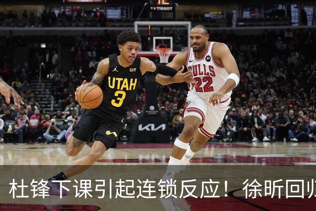 杜锋下课引起连锁反应！徐昕回归，焦泊乔撤回交易申请，黄明依续约